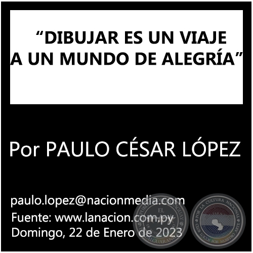 “DIBUJAR ES UN VIAJE A UN MUNDO DE ALEGRÍA” - Por PAULO CÉSAR LÓPEZ - Domingo, 22 de Enero de 2023